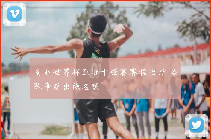 南非世界杯亚洲十强赛赛程出炉 各队争夺出线名额