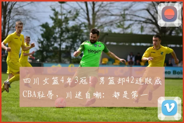 四川女篮4年3冠！男篮却42连败成CBA耻辱，川迷自嘲：都是第一