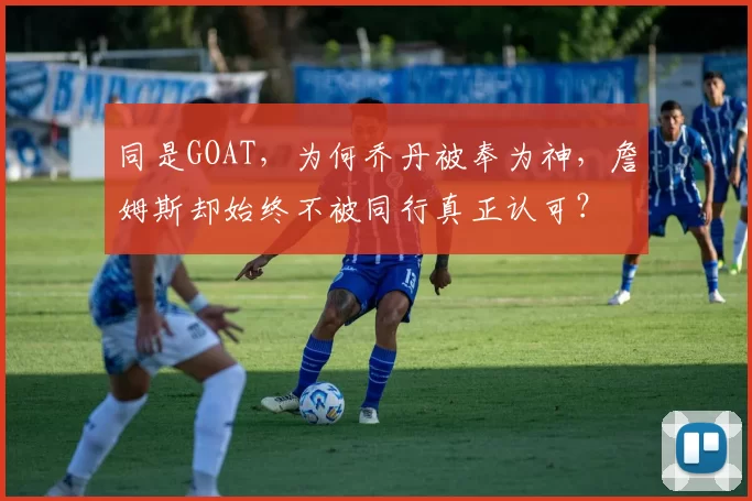 同是GOAT，为何乔丹被奉为神，詹姆斯却始终不被同行真正认可？